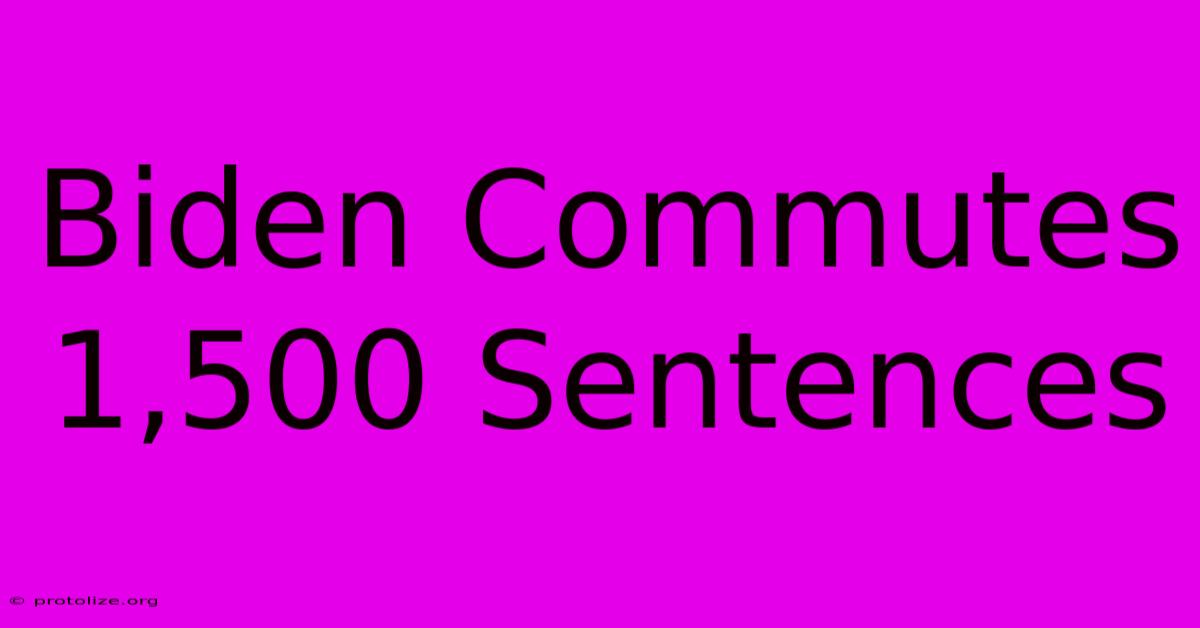 Biden Commutes 1,500 Sentences Biden Commutes 1,500 Sentences