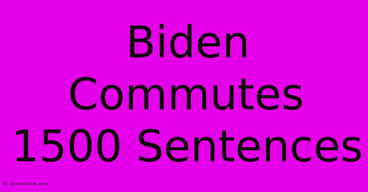 Biden Commutes 1500 Sentences Biden Commutes 1500 Sentences