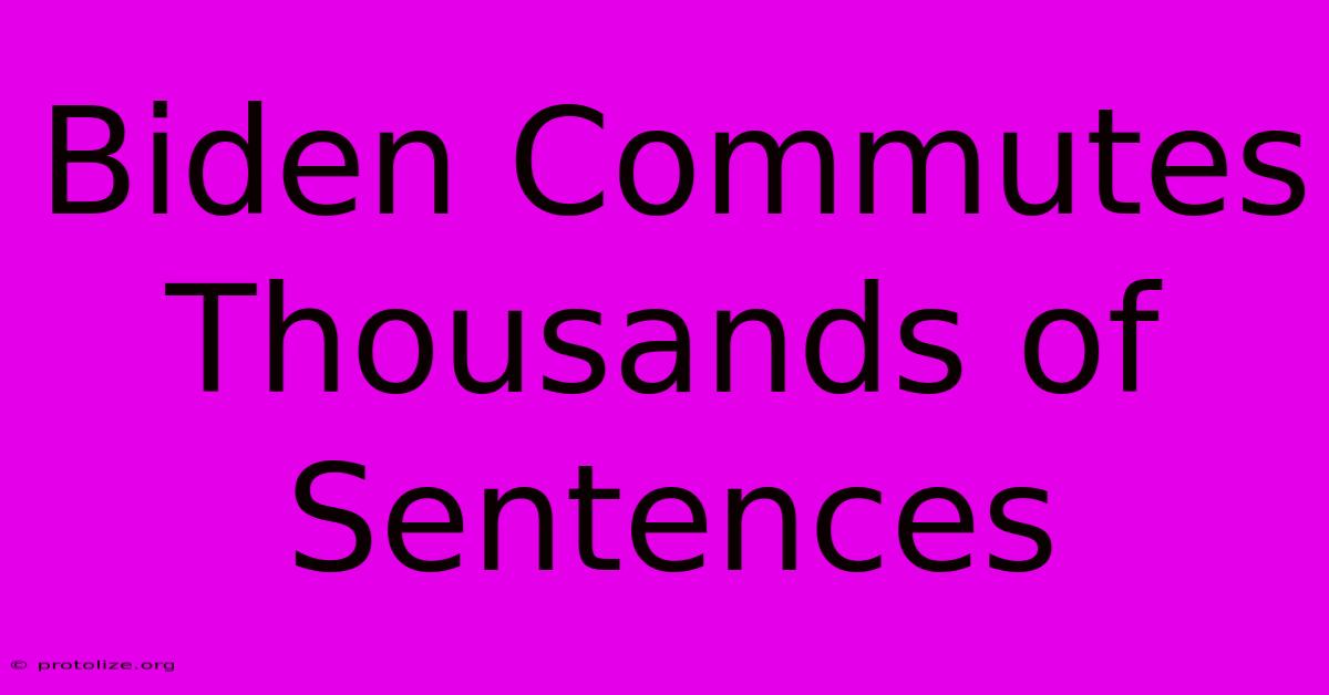 Biden Commutes Thousands Of Sentences