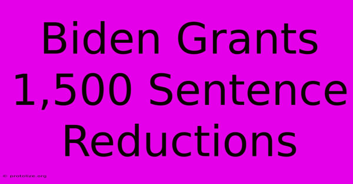 Biden Grants 1,500 Sentence Reductions Biden Grants 1,500 Sentence Reductions