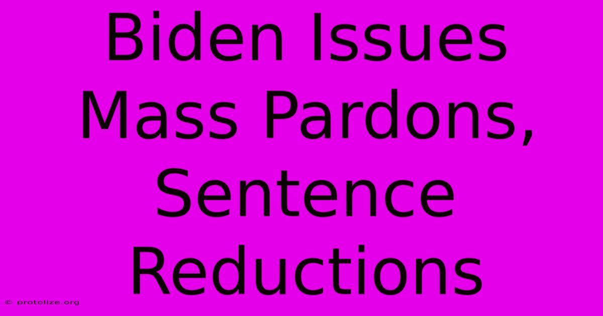 Biden Issues Mass Pardons, Sentence Reductions Biden Issues Mass Pardons, Sentence Reductions