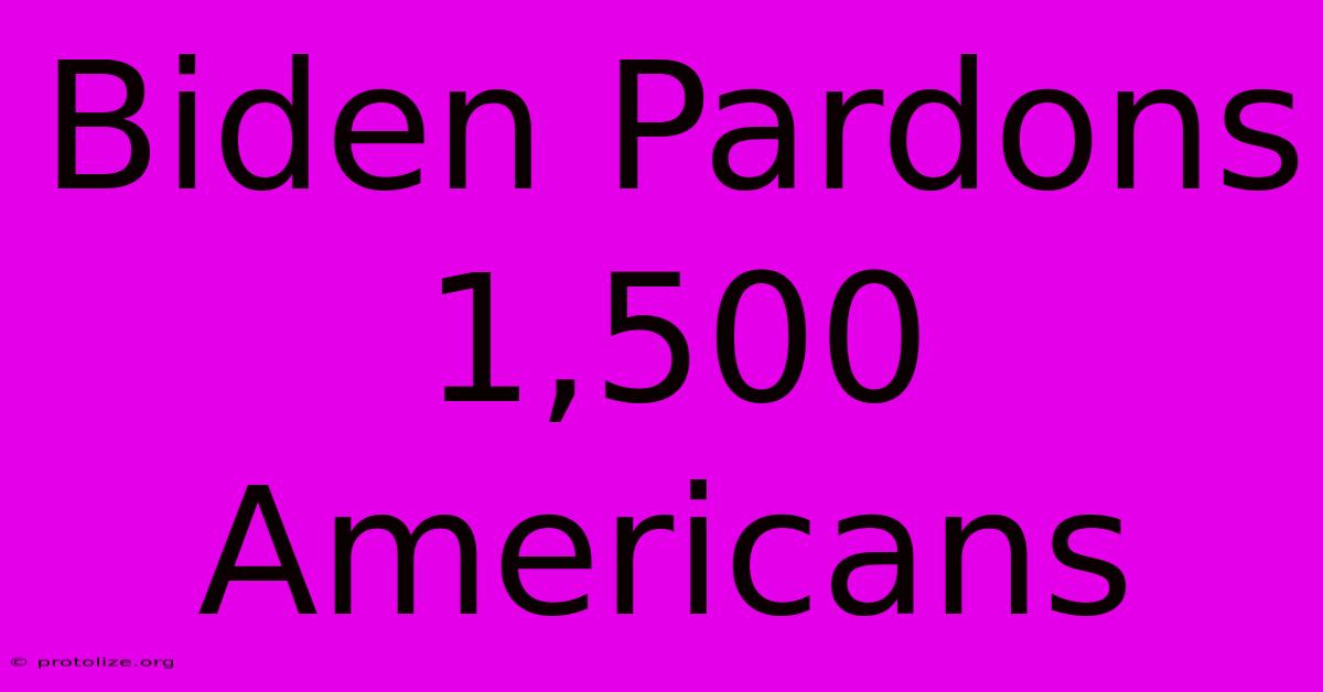 Biden Pardons 1,500 Americans