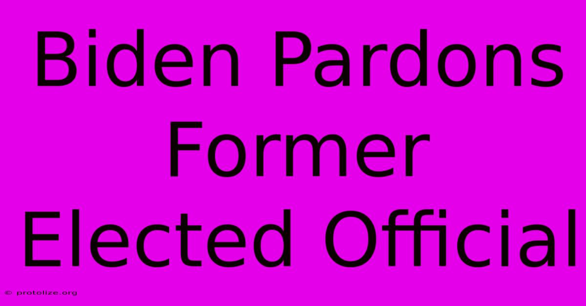Biden Pardons Former Elected Official