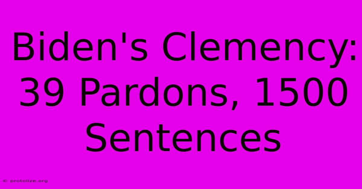 Biden's Clemency: 39 Pardons, 1500 Sentences Biden's Clemency: 39 Pardons, 1500 Sentences