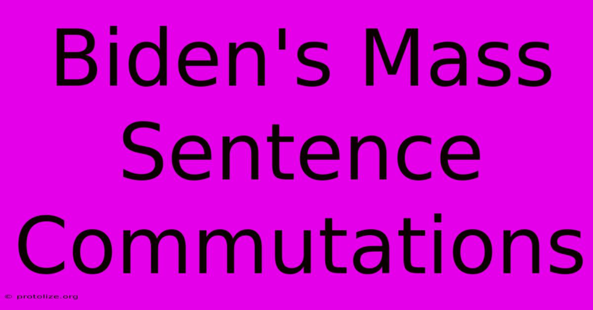 Biden's Mass Sentence Commutations Biden's Mass Sentence Commutations