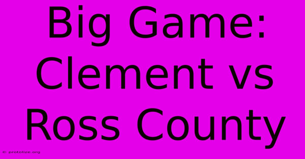 Big Game: Clement Vs Ross County Big Game: Clement Vs Ross County