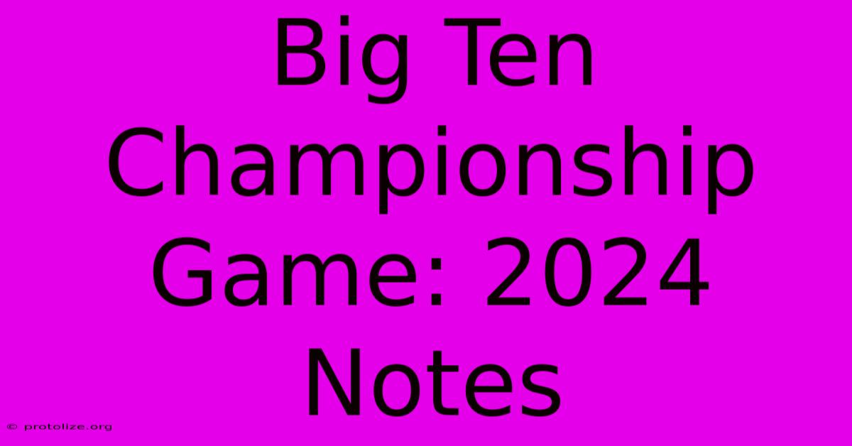 Big Ten Championship Game: 2024 Notes Big Ten Championship Game: 2024 Notes