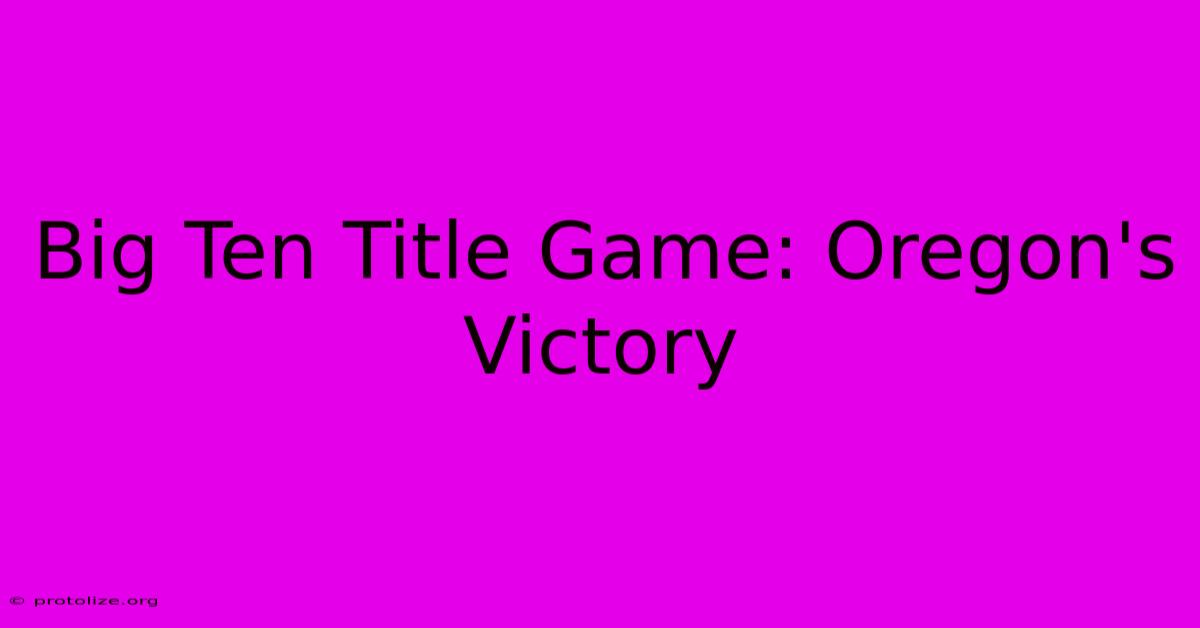 Big Ten Title Game: Oregon's Victory Big Ten Title Game: Oregon's Victory