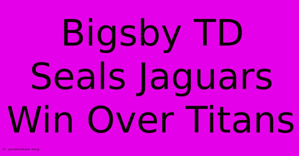 Bigsby TD Seals Jaguars Win Over Titans Bigsby TD Seals Jaguars Win Over Titans