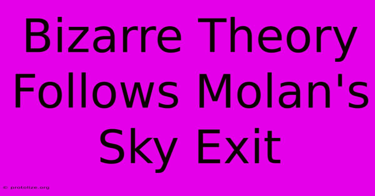 Bizarre Theory Follows Molan's Sky Exit Bizarre Theory Follows Molan's Sky Exit
