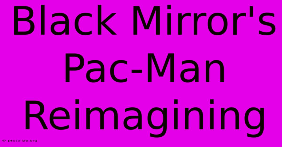 Black Mirror's Pac-Man Reimagining Black Mirror's Pac-Man Reimagining