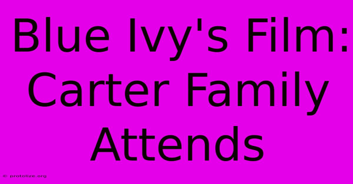 Blue Ivy's Film: Carter Family Attends Blue Ivy's Film: Carter Family Attends