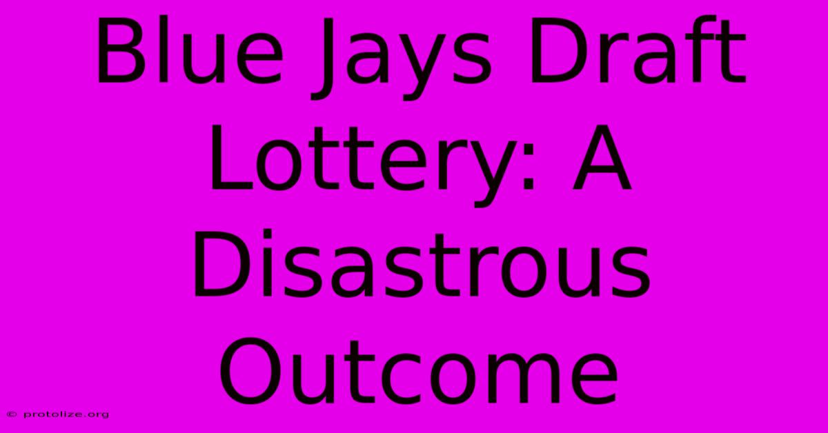 Blue Jays Draft Lottery: A Disastrous Outcome Blue Jays Draft Lottery: A Disastrous Outcome