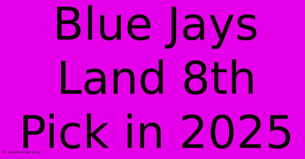 Blue Jays Land 8th Pick In 2025 Blue Jays Land 8th Pick In 2025