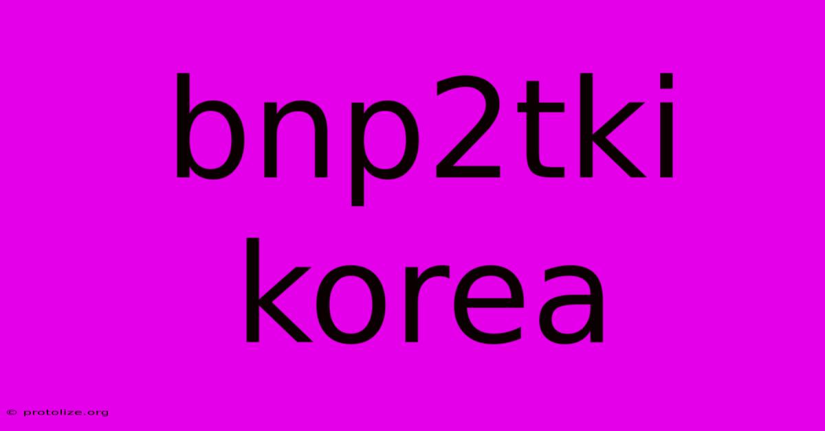 Bnp2tki Korea