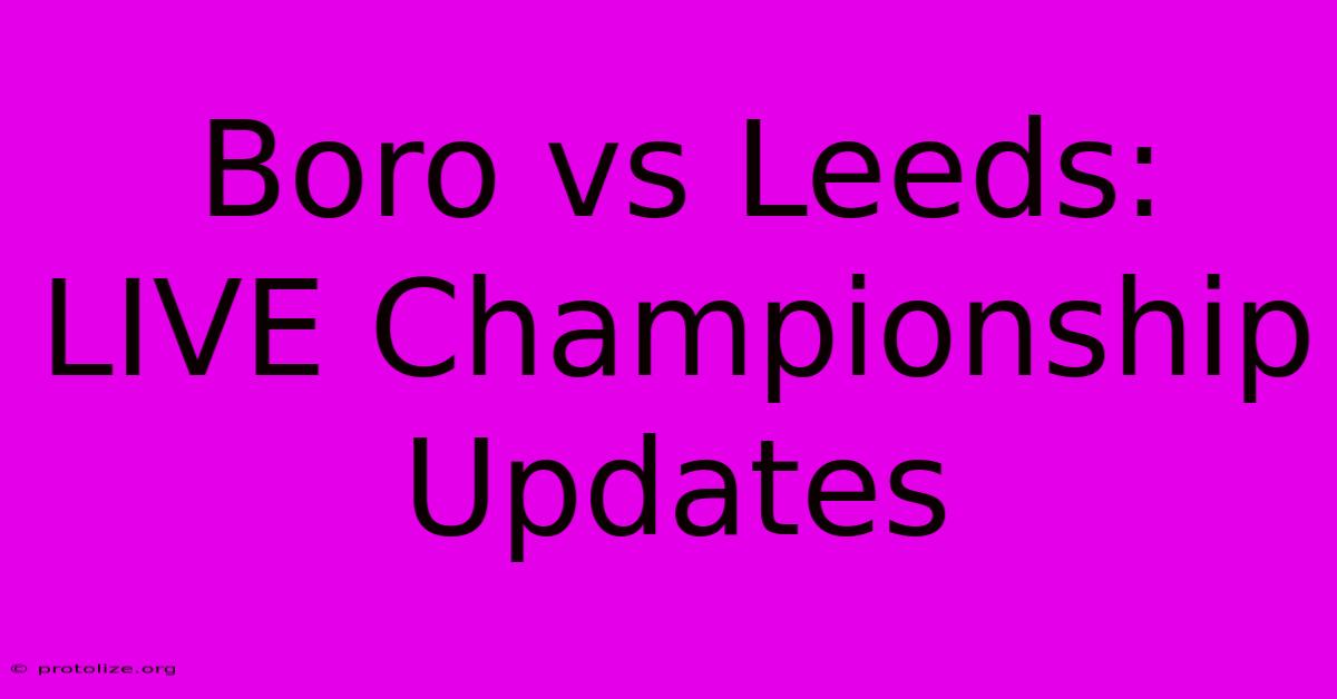 Boro Vs Leeds: LIVE Championship Updates Boro Vs Leeds: LIVE Championship Updates