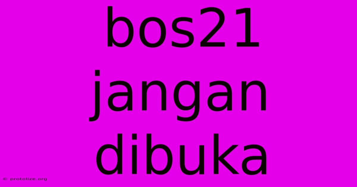 Bos21 Jangan Dibuka