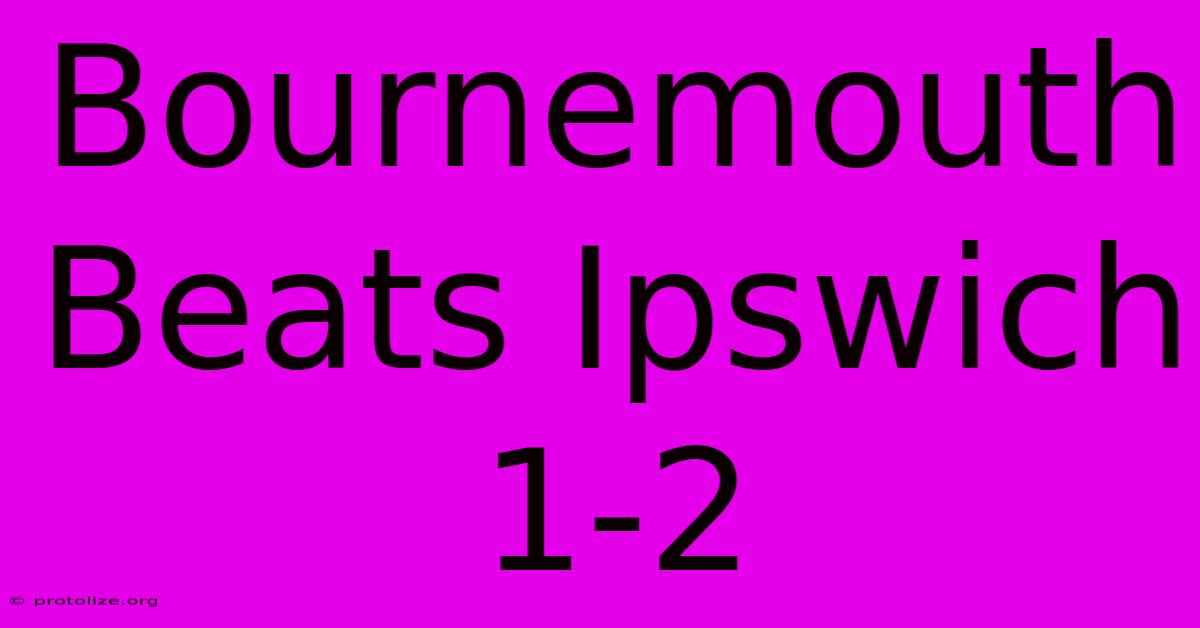 Bournemouth Beats Ipswich 1-2 Bournemouth Beats Ipswich 1-2