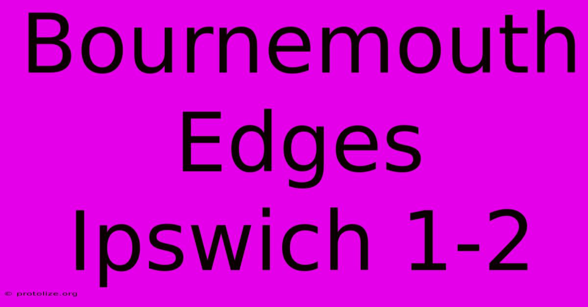 Bournemouth Edges Ipswich 1-2 Bournemouth Edges Ipswich 1-2