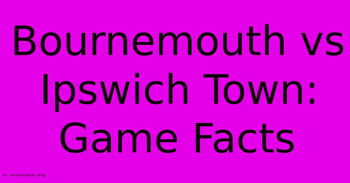 Bournemouth Vs Ipswich Town: Game Facts Bournemouth Vs Ipswich Town: Game Facts