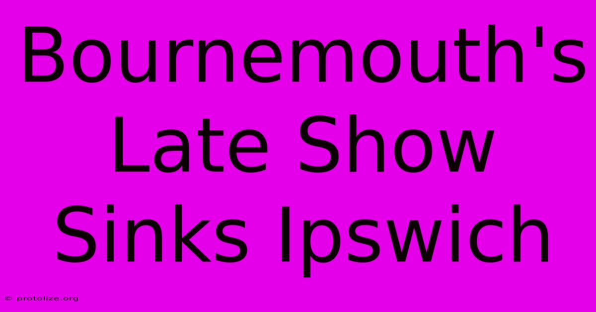 Bournemouth's Late Show Sinks Ipswich Bournemouth's Late Show Sinks Ipswich