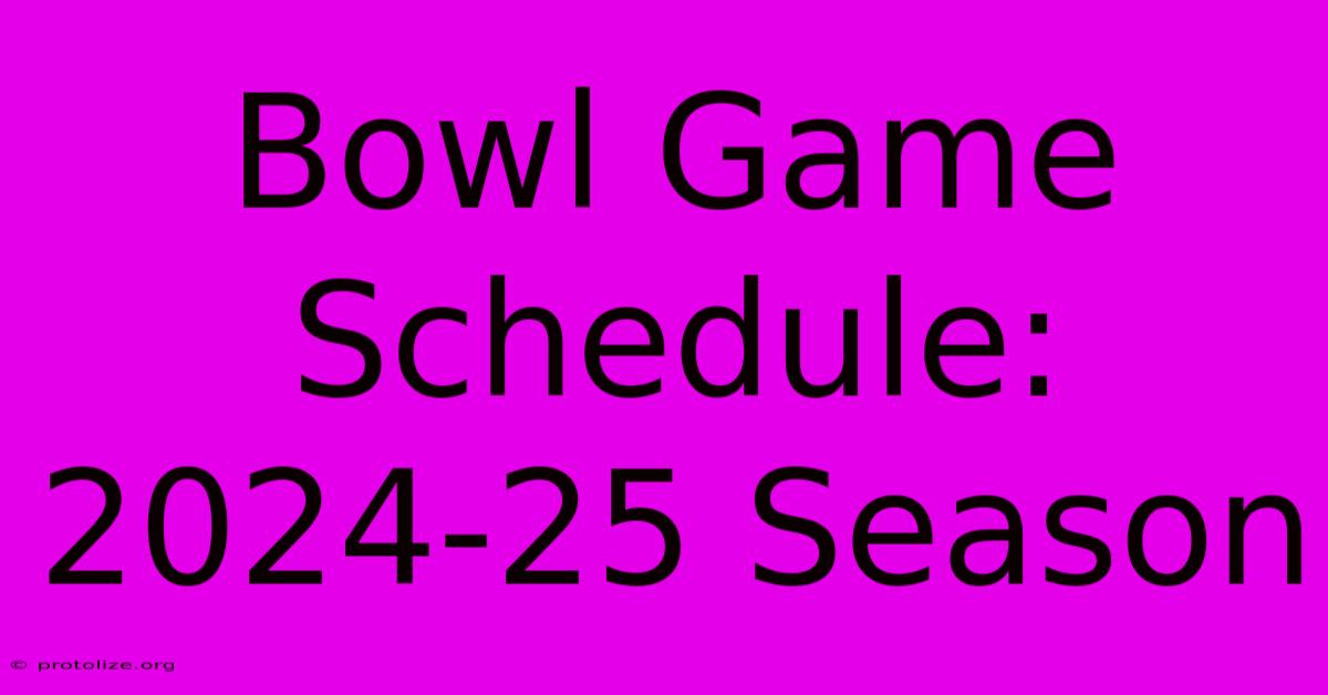 Bowl Game Schedule: 2024-25 Season Bowl Game Schedule: 2024-25 Season