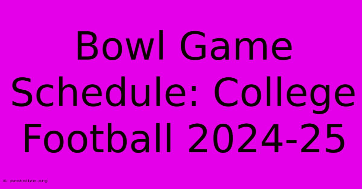 Bowl Game Schedule: College Football 2024-25 Bowl Game Schedule: College Football 2024-25