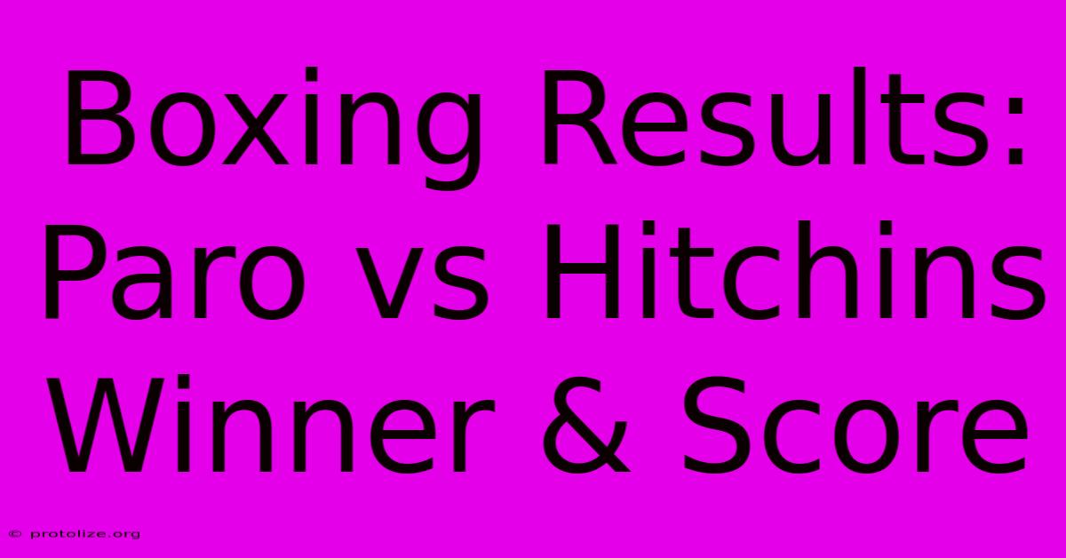 Boxing Results: Paro Vs Hitchins Winner & Score Boxing Results: Paro Vs Hitchins Winner & Score