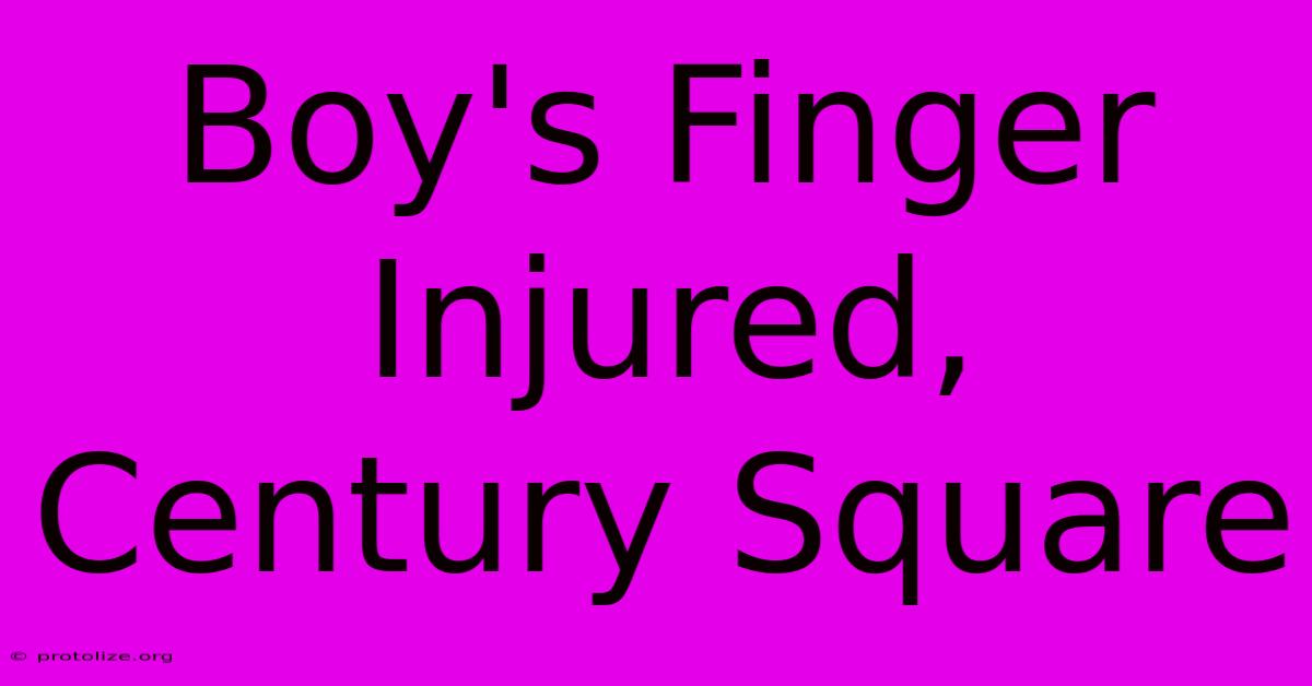 Boy's Finger Injured, Century Square