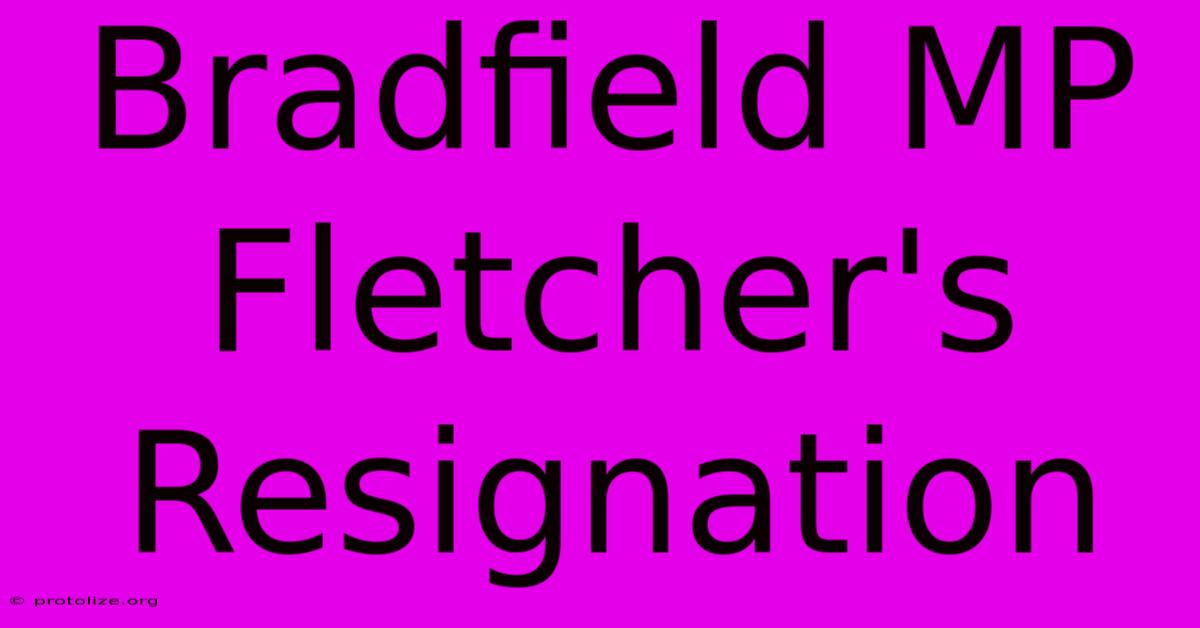 Bradfield MP Fletcher's Resignation