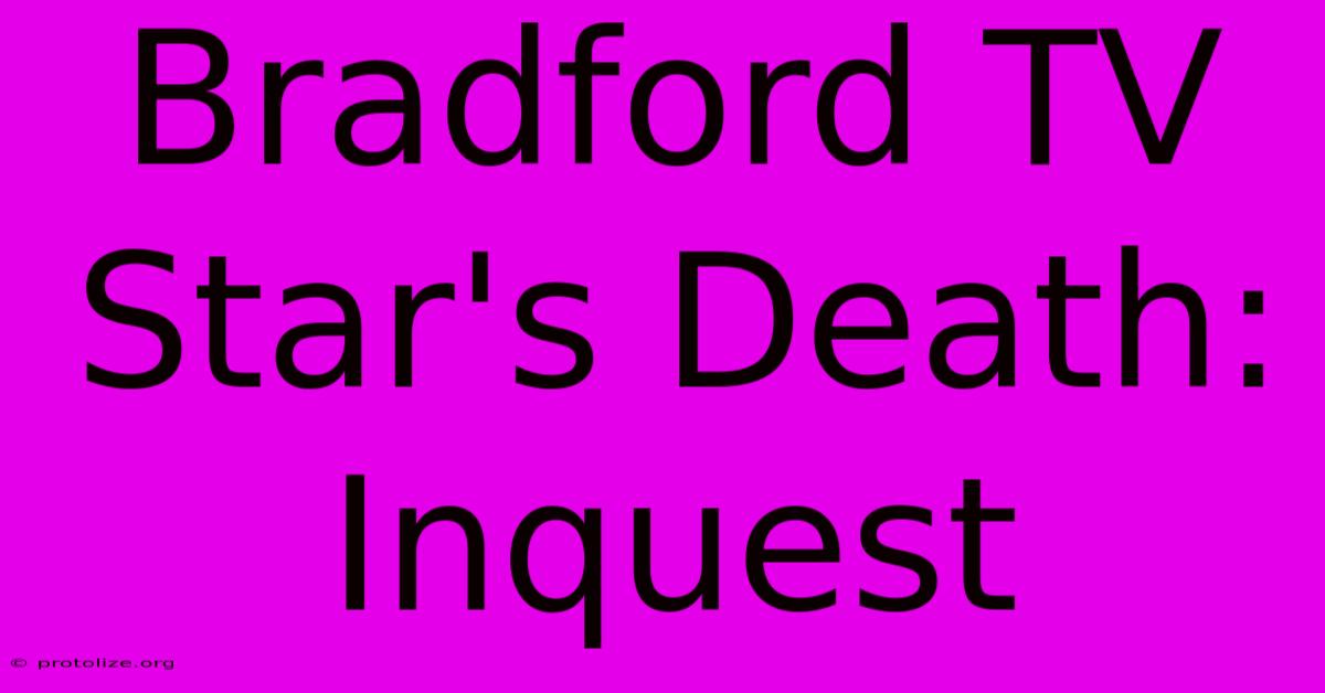 Bradford TV Star's Death: Inquest