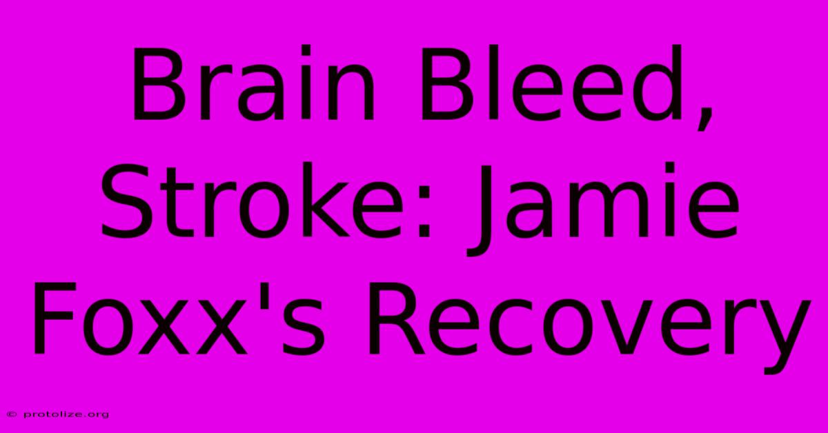 Brain Bleed, Stroke: Jamie Foxx's Recovery Brain Bleed, Stroke: Jamie Foxx's Recovery