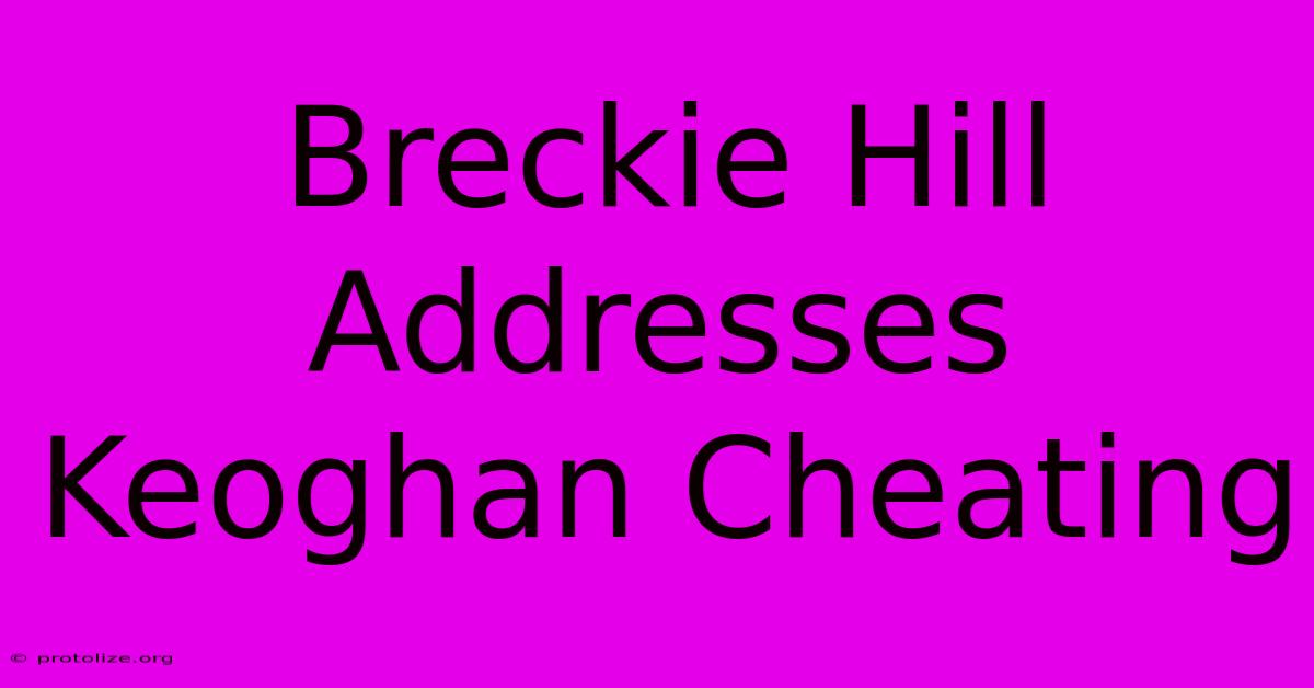 Breckie Hill Addresses Keoghan Cheating Breckie Hill Addresses Keoghan Cheating