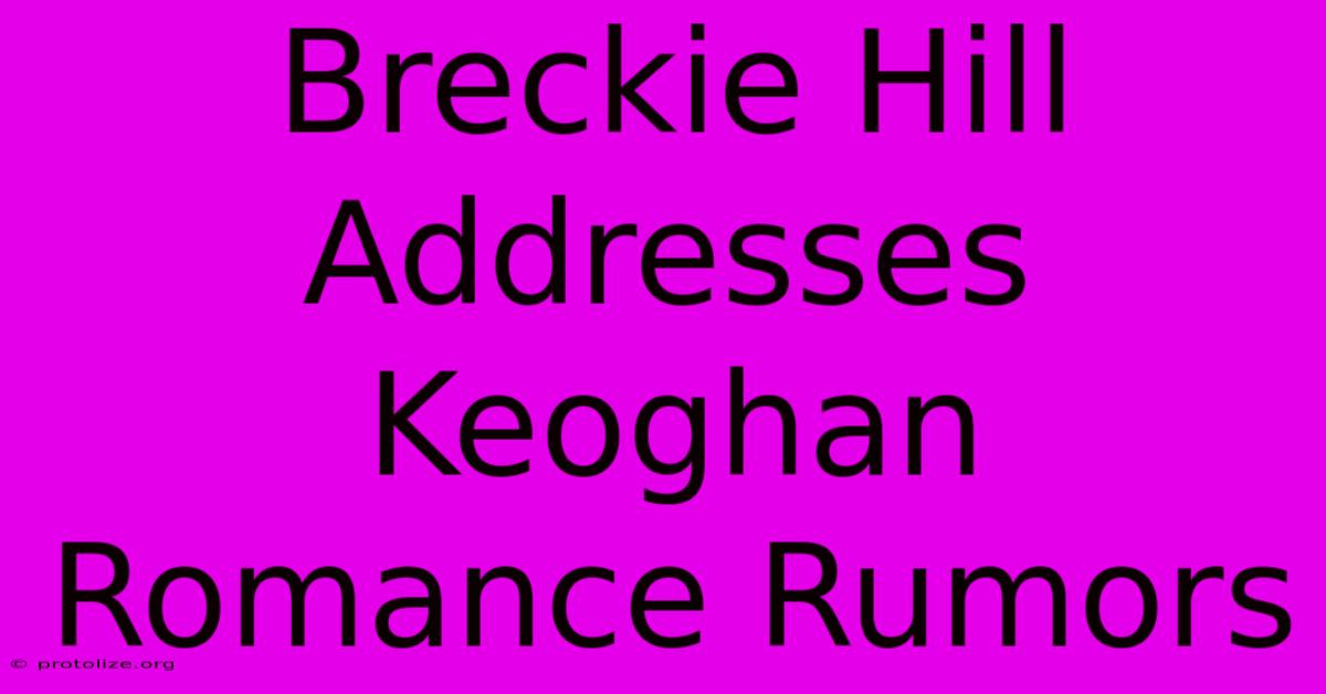 Breckie Hill Addresses Keoghan Romance Rumors Breckie Hill Addresses Keoghan Romance Rumors