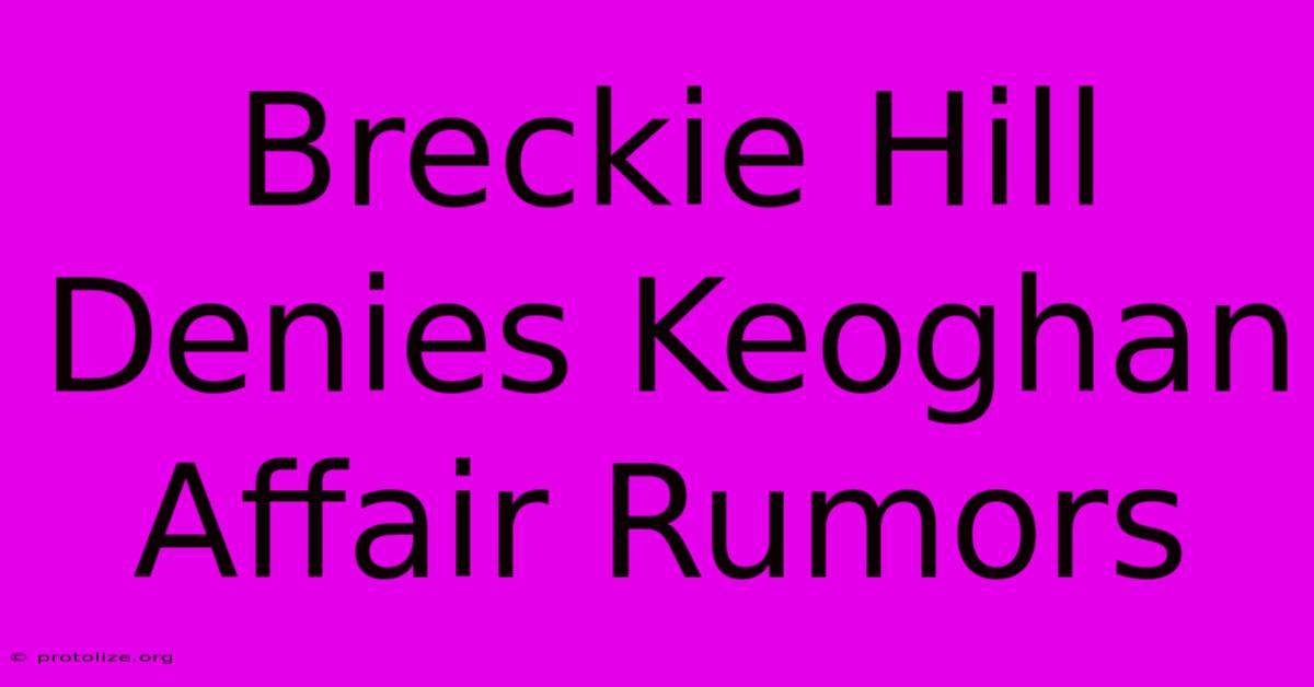 Breckie Hill Denies Keoghan Affair Rumors Breckie Hill Denies Keoghan Affair Rumors