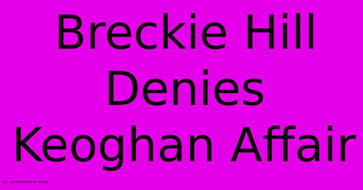 Breckie Hill Denies Keoghan Affair Breckie Hill Denies Keoghan Affair