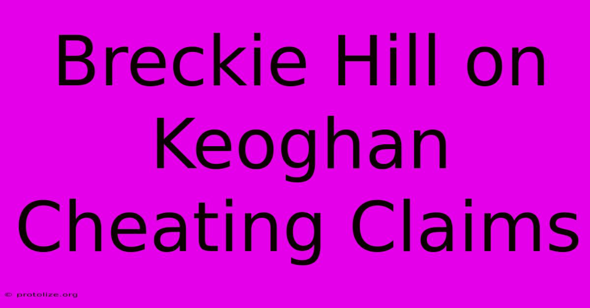 Breckie Hill On Keoghan Cheating Claims Breckie Hill On Keoghan Cheating Claims