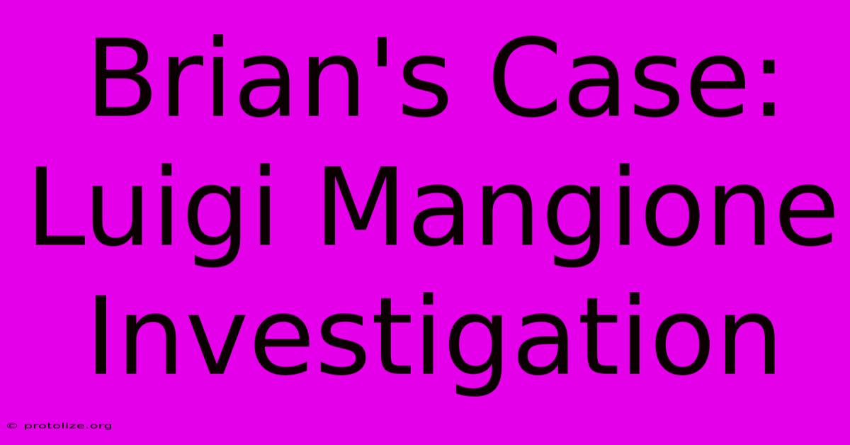 Brian's Case: Luigi Mangione Investigation