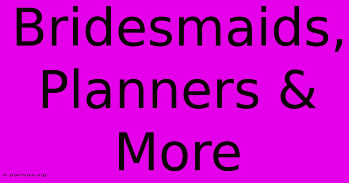 Bridesmaids, Planners & More Bridesmaids, Planners & More