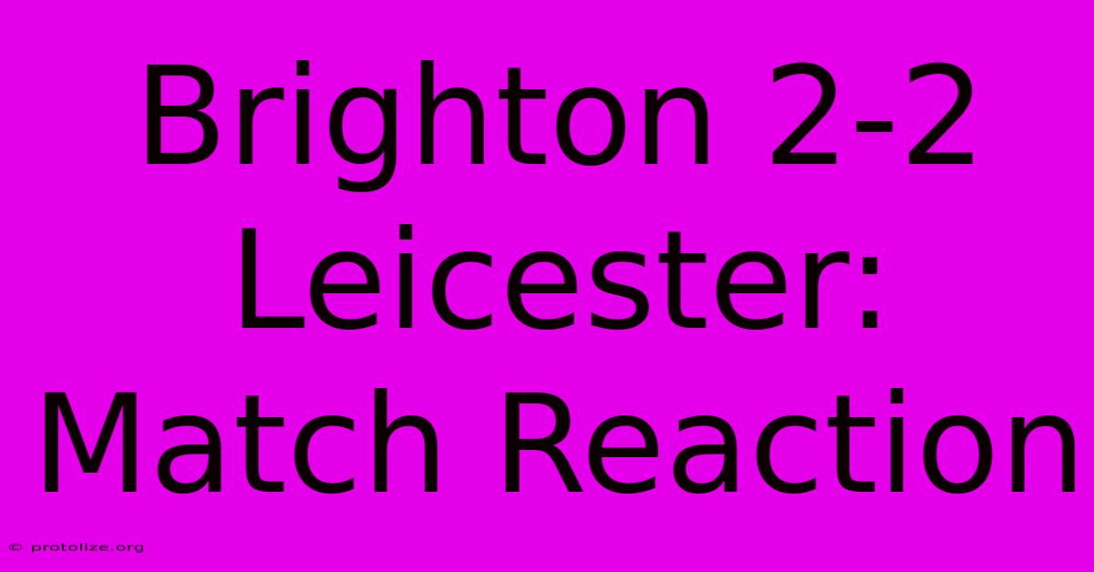 Brighton 2-2 Leicester: Match Reaction Brighton 2-2 Leicester: Match Reaction