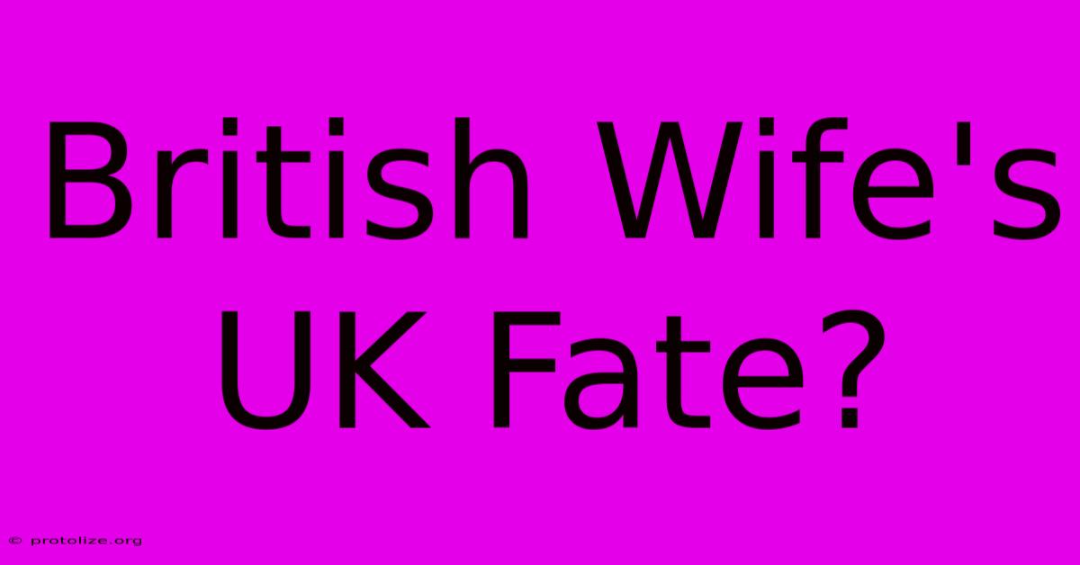 British Wife's UK Fate?