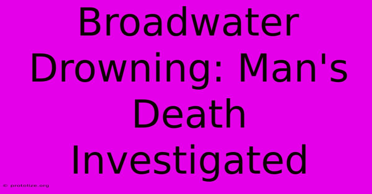 Broadwater Drowning: Man's Death Investigated