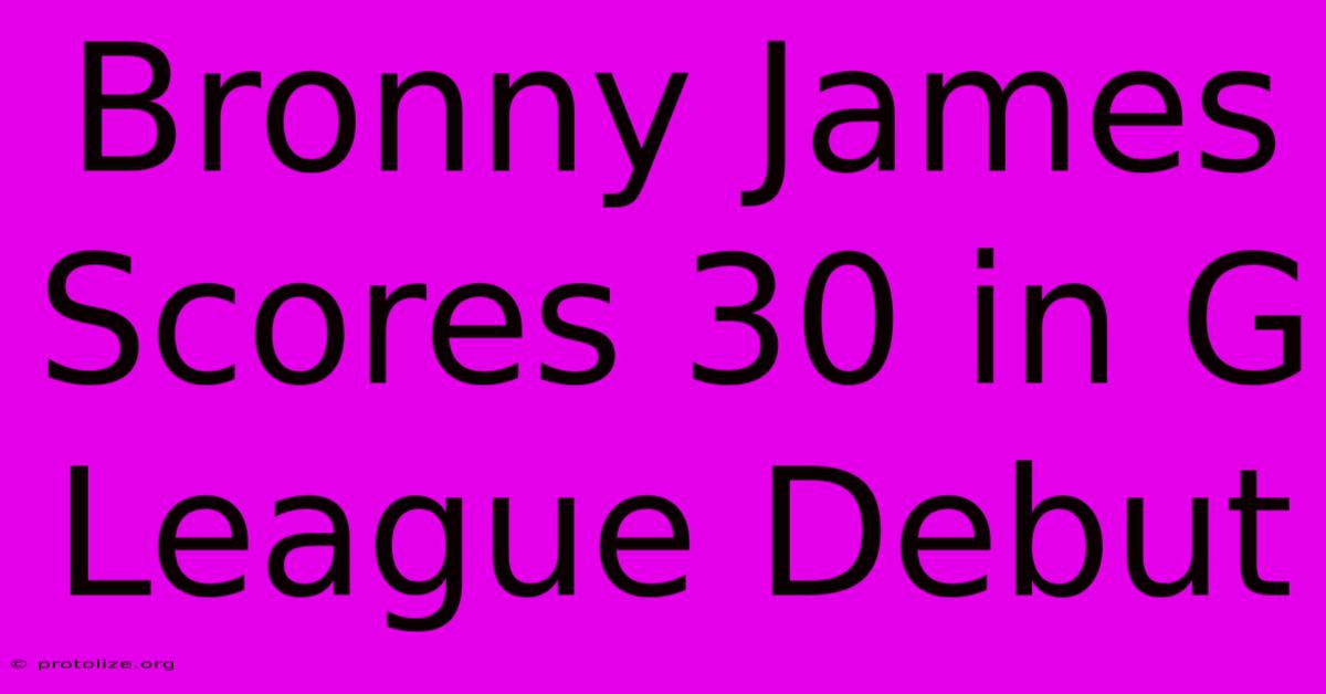 Bronny James Scores 30 In G League Debut