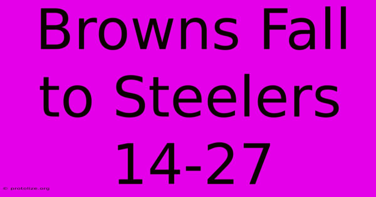 Browns Fall To Steelers 14-27 Browns Fall To Steelers 14-27