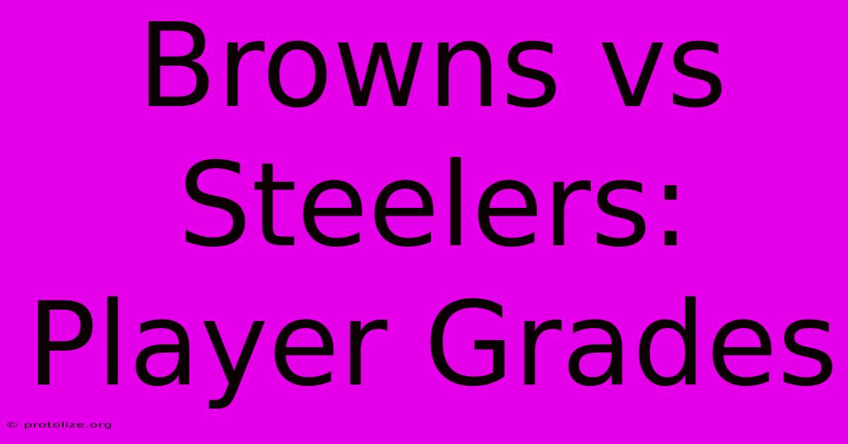 Browns Vs Steelers: Player Grades Browns Vs Steelers: Player Grades