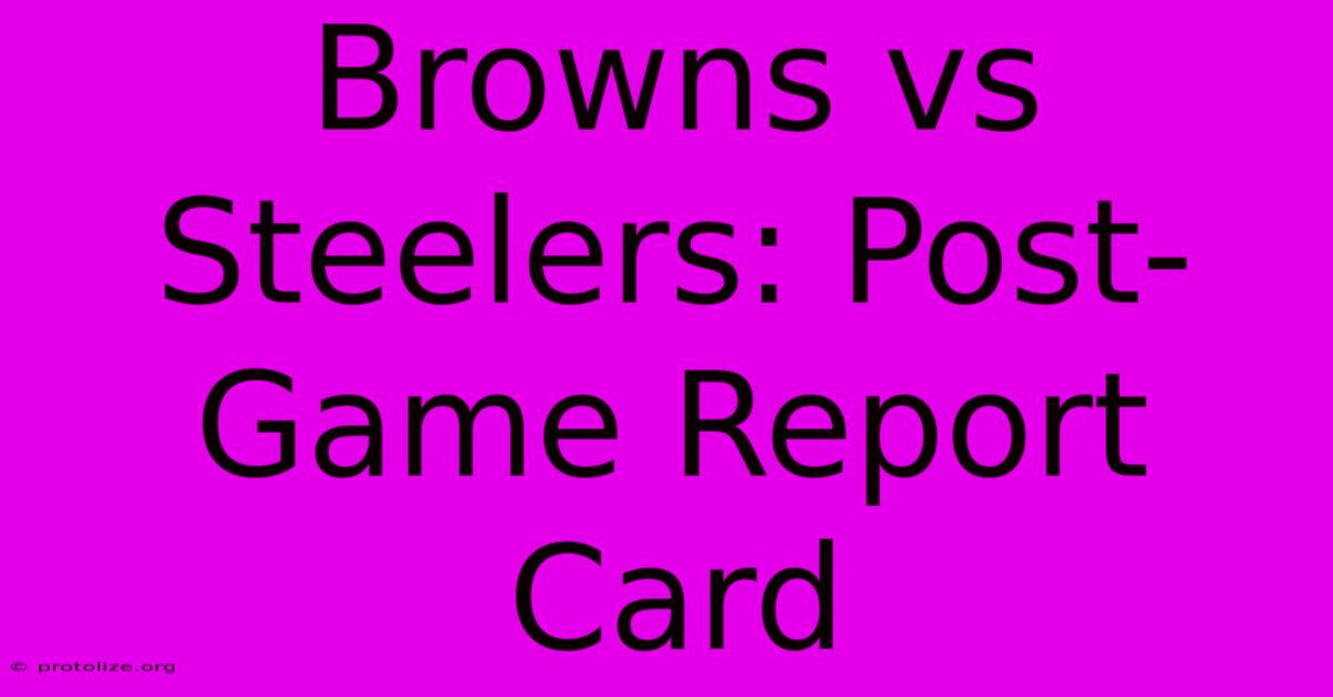 Browns Vs Steelers: Post-Game Report Card Browns Vs Steelers: Post-Game Report Card