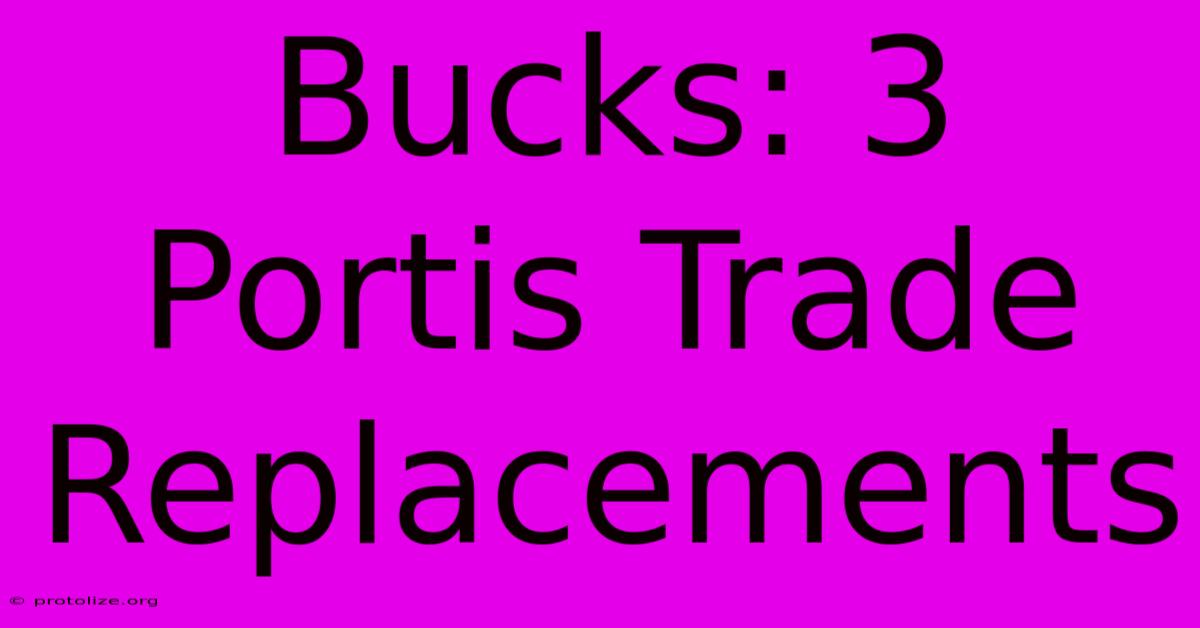 Bucks: 3 Portis Trade Replacements Bucks: 3 Portis Trade Replacements