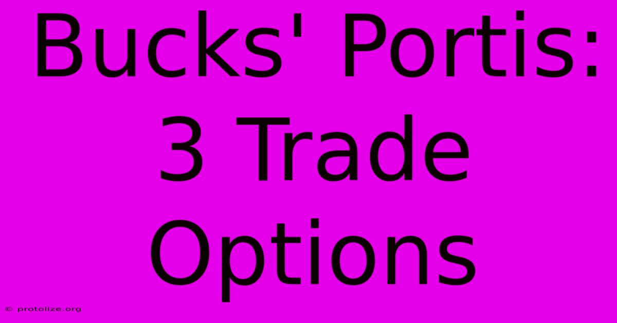 Bucks' Portis: 3 Trade Options Bucks' Portis: 3 Trade Options