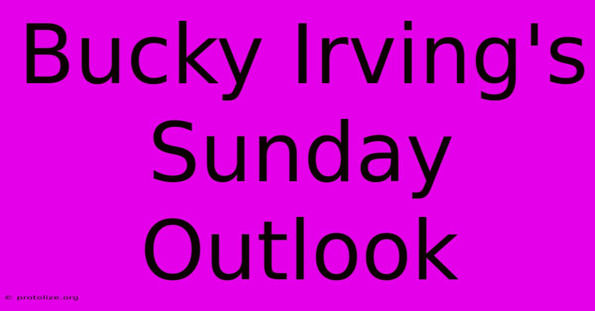 Bucky Irving's Sunday Outlook Bucky Irving's Sunday Outlook