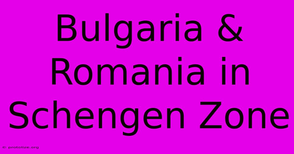 Bulgaria & Romania In Schengen Zone